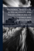 National, And State, Auto-highways And Their Concourse Of Industries And Institutions: Out Of The City Into The Country And The Ways And Means To Do It... 1279622776 Book Cover