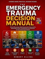 The Emergency Trauma Decision Manual: Clinical Reasoning, Rapid Assessment, Resuscitation, Hemorrhage Control, and Definitive-Care Decisions for the ... (The Elling Emergency Medicine Series) B0H9LHH9F3 Book Cover