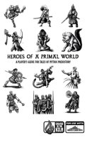 Heroes of a Primal World: A Player's Guide for Tales of Mythic Prehistory B0GFSVH89G Book Cover