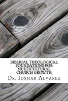 Biblical Theological Foundations for Multicultural Church Growth: Old and New Testament Insights for the 21st Century Church 1985248174 Book Cover