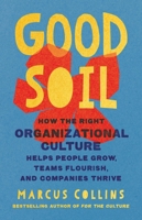 Good Soil: How the Right Organizational Culture Helps People Grow, Teams Flourish, and Companies Thrive 1541706153 Book Cover