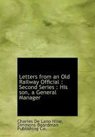 Letters From an Old Railway Official: Second Series: His son, a General Manager 1018979174 Book Cover