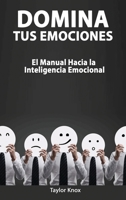 Domina Tus Emociones - El Manual Hacia la Inteligencia Emocional 1801442932 Book Cover