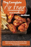 The Complete Air Fryer Cookbook for Beginners: Delicious and Easy Recipes to Fry, Bake, Grill, and Roast every kind of food with Your Air Fryer 1801939594 Book Cover
