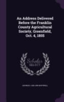 An Address Delivered Before the Franklin County Agricultural Society, Greenfield, Oct. 4, 1855 1149845945 Book Cover
