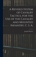 A Revised System of Cavalry Tactics, for the use of the Cavalry and Mounted Infantry, C. S. A. 1017471541 Book Cover