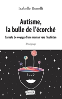 Autisme, la bulle de l'écorché: Carnets de voyage d'une maman vers l'Autistan (French Edition) B0858TTLYQ Book Cover