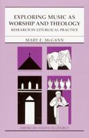 Exploring Music as Worship and Theology: An Interdisciplinary Method for Studying Liturgical Practice (American Essays in Liturgy series) 0814628249 Book Cover