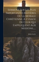 Sermons Sur Les Plus Importantes Matières De La Morale Chrétienne, À L'usage De Ceux Qui S'appliquent Aux Missions...... 1020424923 Book Cover