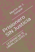 Prisionero SIN Justicia: LA VERDAD NO TE LIBERA, LAS LEYES SI B0G2L8RB59 Book Cover