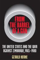 From the Barrel of a Gun: The United States and the War against Zimbabwe, 1965-1980 0807849030 Book Cover