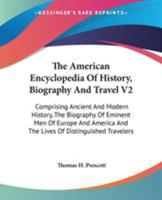 The American Encyclopedia of History, Biography and Travel V2: Comprising Ancient and Modern History, the Biography of Eminent Men of Europe and Ameri 1163129496 Book Cover