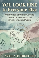 You Look Fine to Everyone Else: Quiet Words for Women Carrying Exhaustion, Loneliness, and Invisible Emotional Weight B0H1WFX3PC Book Cover