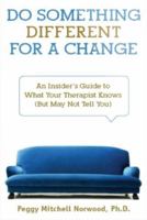 Do Something Different...For a Change: An Insider's Guide to What Your Therapist Knows (But May Not Tell You) 0981722504 Book Cover