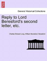 Reply to Lord Beresford's second letter, etc. 1241439915 Book Cover