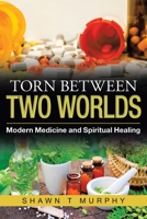 Torn Between Two Worlds: Modern Medicine and Spiritual Healing 1982270020 Book Cover