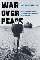 War over Peace: One Hundred Years of Israel's Militaristic Nationalism 0520304349 Book Cover