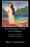 Maui Girl Survives WWII in the Philippines: A true story of WWII of Eleanor De Jesus 1541268741 Book Cover