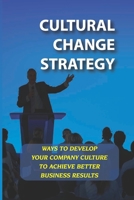 Cultural Change Strategy: Ways To Develop Your Company Culture To Achieve Better Business Results: The Nature Of Power Sharing B09BY3NVVM Book Cover