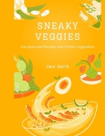 Sneaky Veggies: Kid-Approved Recipes with Hidden Vegetables B0CCCRYY2M Book Cover