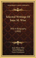 Selected Writings Of Isaac M. Wise: With A Biography 0548864861 Book Cover