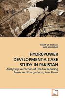 HYDROPOWER DEVELOPMENT-A CASE STUDY IN PAKISTAN: Analyzing Interaction of Head in Reducing Power and Energy during Low Flows 363923099X Book Cover