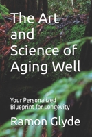 The Art and Science of Aging Well: Your Personalized Blueprint for Longevity B0GNZYYMTN Book Cover