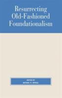 Resurrecting Old-Fashioned Foundationalism 0847692892 Book Cover