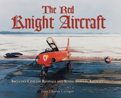 The Red Knight Aircraft: Includes Civilian Revivals and Static Display Aircraft 1038324777 Book Cover
