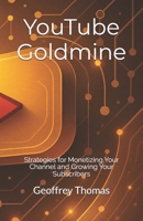 YouTube Goldmine: Strategies for Monetizing Your Channel and Growing Your Subscribers B0F5B1Z27C Book Cover