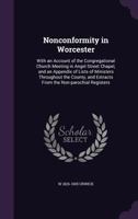 Nonconformity in Worcester: With an Account of the Congregational Church Meeting in Angel Street Chapel, and an Appendix of Lists of Ministers ... and Extracts From the Non-parochial Registers 9353927579 Book Cover