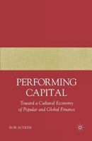 Performing Capital: Toward a Cultural Economy of Popular and Global Finance 1349537403 Book Cover