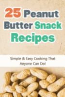 25 Peanut Butter Snack Recipes 1518824102 Book Cover