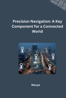 Precision Navigation: A Key Component for a Connected World 3384253566 Book Cover