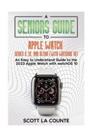 A Seniors Guide to Apple Watch Series 9, SE, and Ultra (With watchOS 10): An Easy to Understand Guide to the 2023 Apple Watch with watchOS 10 1088125077 Book Cover