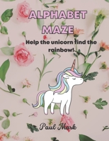 Alphabet Maze: Help the unicorn find the rainbow! for kids Ages 2 -8 B0BBQDJG1Y Book Cover