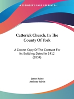 Catterick Church, In The County Of York: A Correct Copy Of The Contract For Its Building, Dated In 1412 1247202658 Book Cover