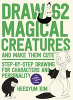 Draw 62 Magical Creatures and Make Them Cute: Step-by-Step Drawing for Characters and Personality *For Artists, Cartoonists, and Doodlers* 1631596829 Book Cover