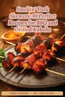 Smokin' Pork Skewers: 91 Perfect Recipes for BBQ and Grilled Kabobs B0CCCNLVVV Book Cover