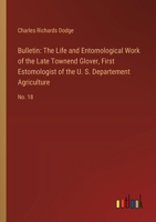 Bulletin: The Life and Entomological Work of the Late Townend Glover, First Estomologist of the U. S. Departement Agriculture: No. 18 3385324270 Book Cover