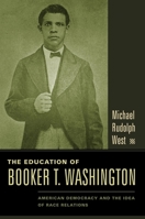 The Education of Booker T. Washington: American Democracy and the Idea of Race Relations 0231130481 Book Cover