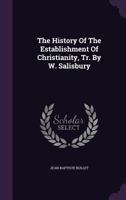 The History Of The Establishment Of Christianity, Tr. By W. Salisbury 1022259016 Book Cover