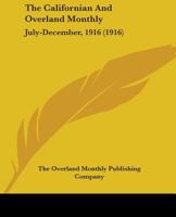 The Californian And Overland Monthly: July-December, 1916 0548816522 Book Cover