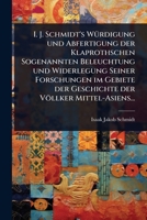 I. J. Schmidt's WÃ1/4rdigung und Abfertigung der Klaprothschen Sogenannten Beleuchtung und Widerlegung Seiner Forschungen im Gebiete der Geschichte der Völlker Mittel-Asiens... (German Edition) 1024898210 Book Cover