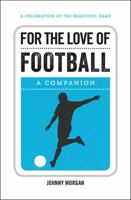 For the Love of Football: A Companion 1786850095 Book Cover