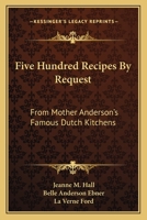 Five Hundred Recipes By Request: From Mother Anderson's Famous Dutch Kitchens 1163149209 Book Cover