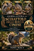GUIDA ALLA CURA DELLO SCOIATTOLO DELLE ROCCE CINESE: Alloggio, nutrizione, arricchimento comportamentale e supporto alla longevità (Italian Edition) B0H2JBJS8D Book Cover