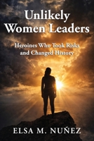 Unlikely Women Leaders: Heroines Who Took Risks and Changed History B0HC3PCR9F Book Cover