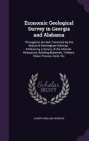 Economic Geological Survey in Georgia and Alabama: Throughout the Belt Traversed by the Macon & Birmingham Railway : Embracing a Survey of the ... Timbers, Water-Powers, Soils, Etc 1340767678 Book Cover
