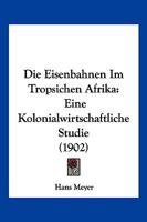 Die Eisenbahnen Im Tropsichen Afrika: Eine Kolonialwirtschaftliche Studie 1168400031 Book Cover